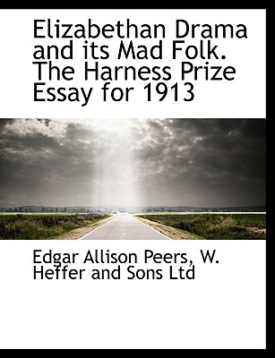 Elizabethan Drama and Its Mad Folk. the Harness Prize Essay for 1913