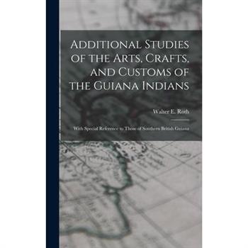Additional Studies of the Arts, Crafts, and Customs of the Guiana Indians