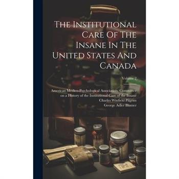 The Institutional Care Of The Insane In The United States And Canada; Volume 2