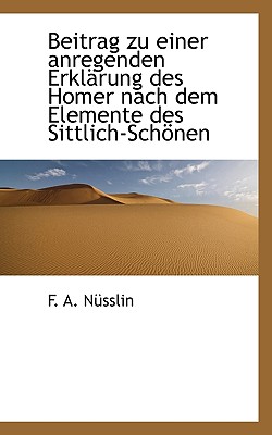 Beitrag Zu Einer Anregenden Erkl Rung Des Homer Nach Dem Elemente Des Sittlich-Sch Nen