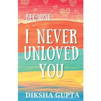 Because.. I Never Unloved You