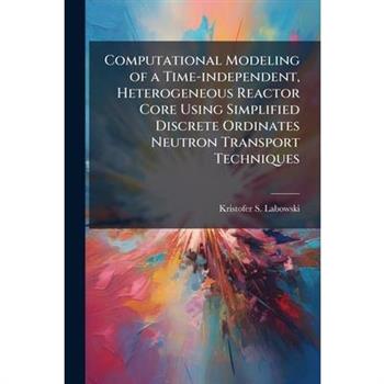 Computational Modeling of a Time-independent, Heterogeneous Reactor Core Using Simplified Discrete Ordinates Neutron Transport Techniques