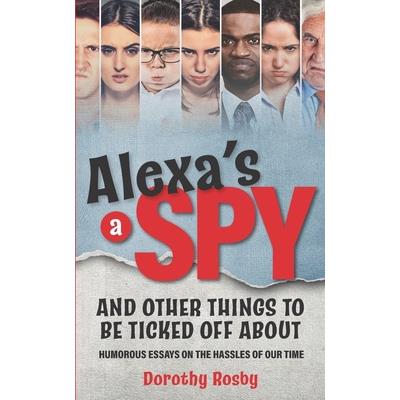 Alexa’s a Spy and Other Things to Be Ticked off About