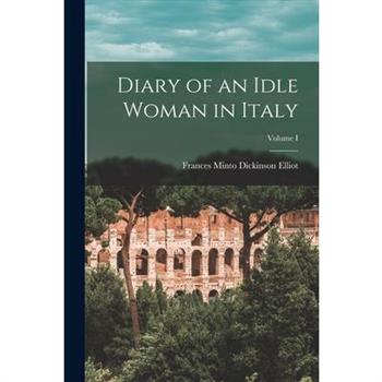 Diary of an Idle Woman in Italy; Volume I