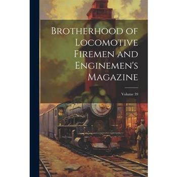 Brotherhood of Locomotive Firemen and Enginemen's Magazine; Volume 39