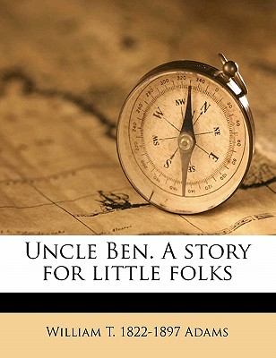 Uncle Ben. a Story for Little Folks
