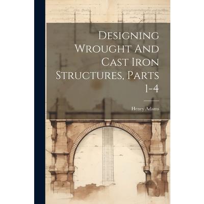 Designing Wrought And Cast Iron Structures, Parts 1-4