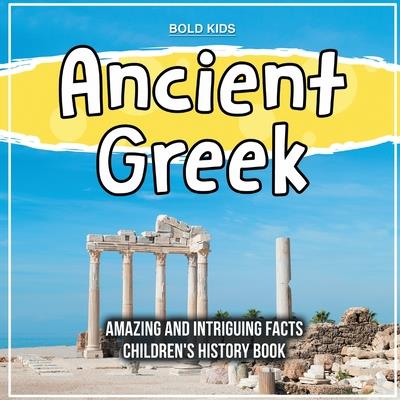 Ancient Greek Amazing And Intriguing Facts Children's History Book