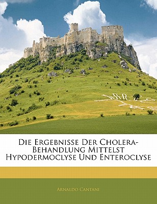 Die Ergebnisse Der Cholera-Behandlung Mittelst Hypodermoclyse Und Enteroclyse