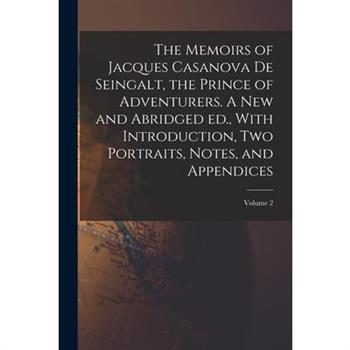 The Memoirs of Jacques Casanova de Seingalt, the Prince of Adventurers. A new and Abridged ed., With Introduction, two Portraits, Notes, and Appendices; Volume 2