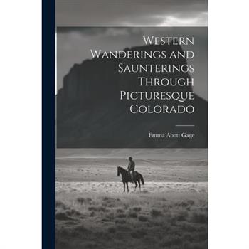 Western Wanderings and Saunterings Through Picturesque Colorado