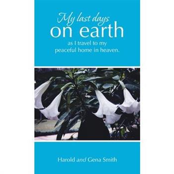 My last days on earth, as I travel to my peaceful home in heaven.