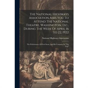 The National Highways Association Asks You To Attend The National Theatre, Washington, D.c., During The Week Of April 16 To 22, 1922