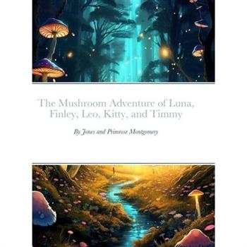 The Mushroom Adventure of Luna, Finley, Leo, Kitty, and Timmy