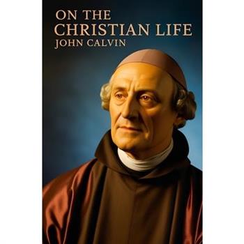 John Calvin, On the Christian Life