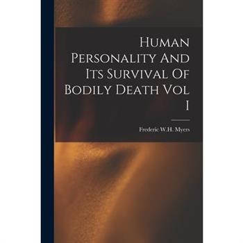 Human Personality And Its Survival Of Bodily Death Vol I