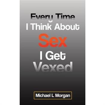 Every Time I Think About Sex I Get Vexed