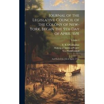 Journal of the Legislative Council of the Colony of New-York. Began the 9th Day of April, 1691; and Ended the [3d of April, 1775]; Volume 1