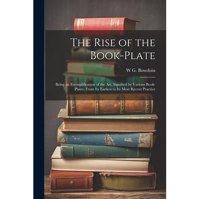 The Rise of the Book-plate; Being an Exemplification of the art, Signified by Various Book-plates, From its Earliest to its Most Recent Practice