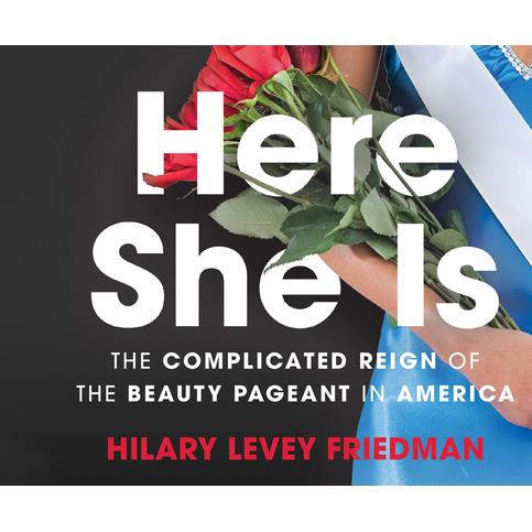 Here She IsThe Complicated Reign of the Beauty Pageant in America