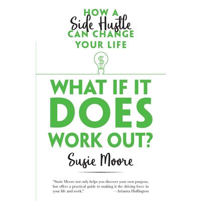 What If It Does Work Out?How a Side Hustle Can Change Your Life