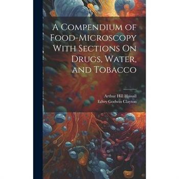 A Compendium of Food-Microscopy With Sections On Drugs, Water, and Tobacco