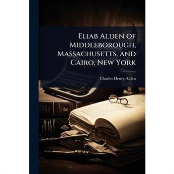 Eliab Alden of Middleborough, Massachusetts, and Cairo, New York