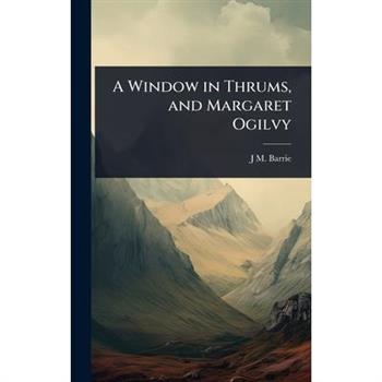 A Window in Thrums, and Margaret Ogilvy