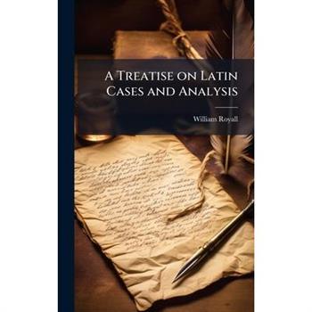 A Treatise on Latin Cases and Analysis