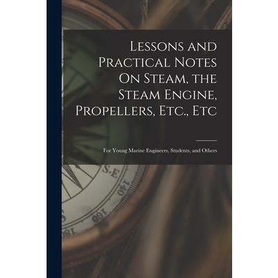 Lessons and Practical Notes On Steam, the Steam Engine, Propellers, Etc., Etc