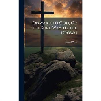 Onward to God, Or the Sure Way to the Crown
