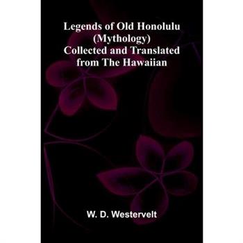 Legends of Old Honolulu (Mythology); Collected and Translated from the Hawaiian