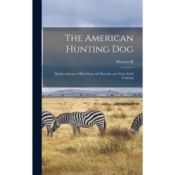 The American Hunting dog; Modern Strains of Bird Dogs and Hounds, and Their Field Training