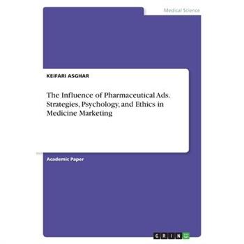 The Influence of Pharmaceutical Ads. Strategies, Psychology, and Ethics in Medicine Marketing