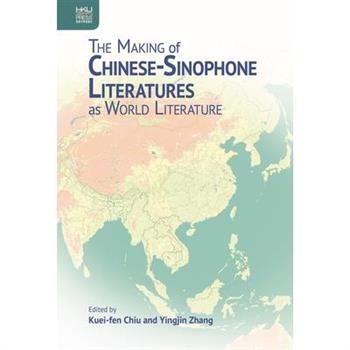 The Making of Chinese-Sinophone Literatures as World Literature