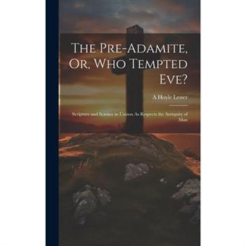 The Pre-Adamite, Or, Who Tempted Eve?