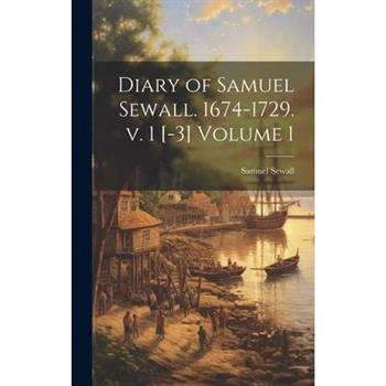 Diary of Samuel Sewall. 1674-1729. v. 1 [-3] Volume 1