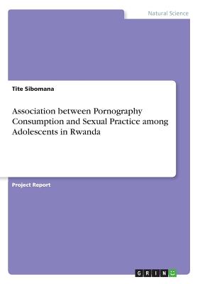 Association between Pornography Consumption and Sexual Practice among Adolescents in Rwanda