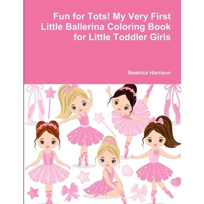 Fun for Tots! My Very First Little Ballerina Coloring Book for Little Toddler Girls