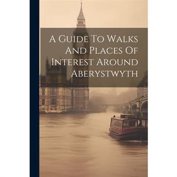 A Guide To Walks And Places Of Interest Around Aberystwyth