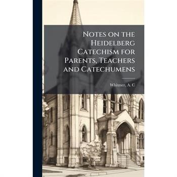 Notes on the Heidelberg Catechism for Parents, Teachers and Catechumens