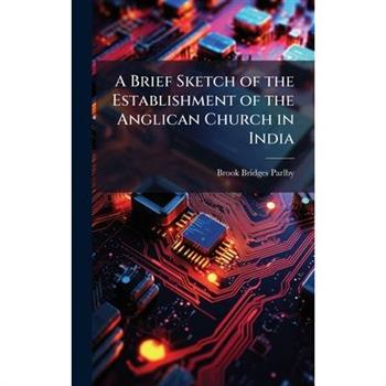 A Brief Sketch of the Establishment of the Anglican Church in India