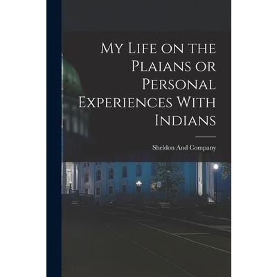 My Life on the Plaians or Personal Experiences With Indians