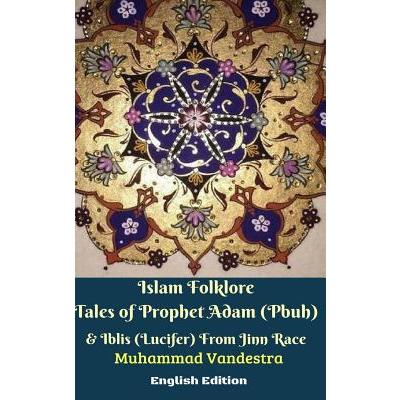 Islam Folklore Tales of Prophet Adam (Pbuh) and Iblis (Lucifer) From Jinn Race English Edition