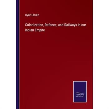 Colonization, Defence, and Railways in our Indian Empire