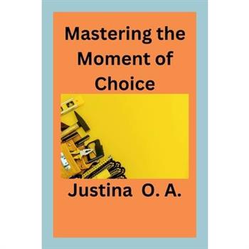 Mastering the Moment of Choice