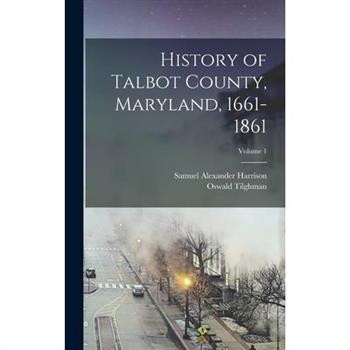 History of Talbot County, Maryland, 1661-1861; Volume 1
