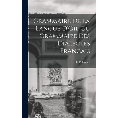 Grammaire de la Langue D’Oil ou Grammaire des Dialectes Francais