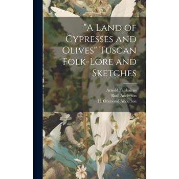 ”A Land of Cypresses and Olives” Tuscan Folk-Lore and Sketches