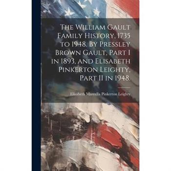 The William Gault Family History, 1735 to 1948. By Pressley Brown Gault, Part I in 1893, and Elisabeth Pinkerton Leighty, Part II in 1948.